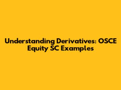 Understanding Derivatives: OSCE Equity SC Examples