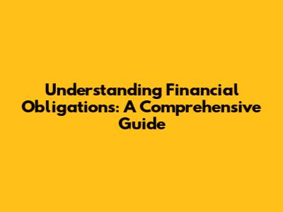 Understanding Financial Obligations: A Comprehensive Guide