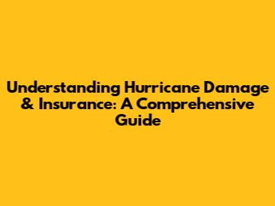Understanding Hurricane Damage & Insurance: A Comprehensive Guide