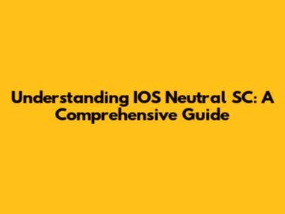 Understanding IOS Neutral SC: A Comprehensive Guide