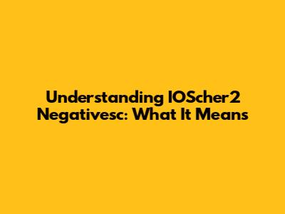 Understanding IOScher2 Negativesc: What It Means