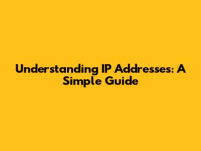 Understanding IP Addresses: A Simple Guide