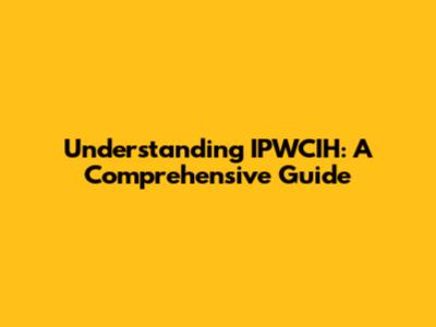 Understanding IPWCIH: A Comprehensive Guide