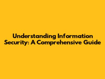 Understanding Information Security: A Comprehensive Guide