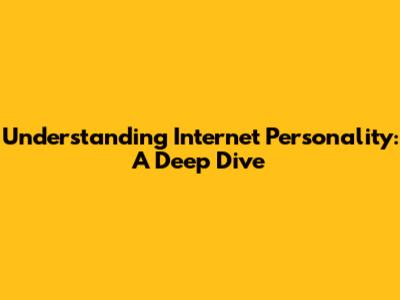 Understanding Internet Personality: A Deep Dive