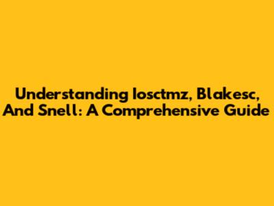 Understanding Iosctmz, Blakesc, And Snell: A Comprehensive Guide