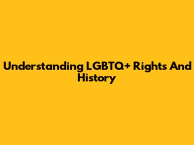 Understanding LGBTQ+ Rights And History