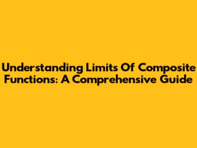 Understanding Limits Of Composite Functions: A Comprehensive Guide