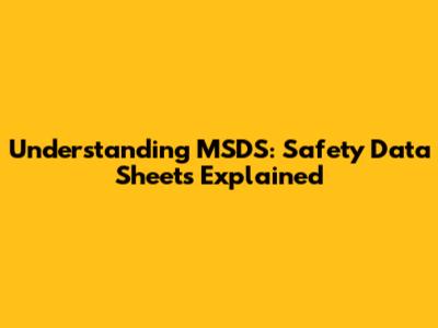 Understanding MSDS: Safety Data Sheets Explained