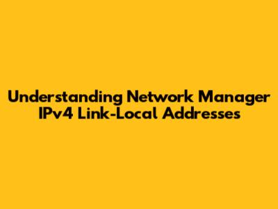 Understanding Network Manager IPv4 Link-Local Addresses