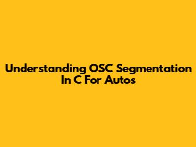 Understanding OSC Segmentation In C For Autos