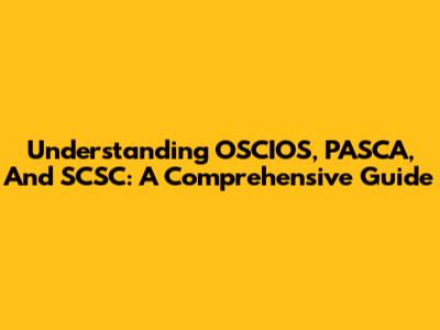 Understanding OSCIOS, PASCA, And SCSC: A Comprehensive Guide