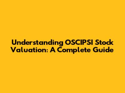 Understanding OSCIPSI Stock Valuation: A Complete Guide