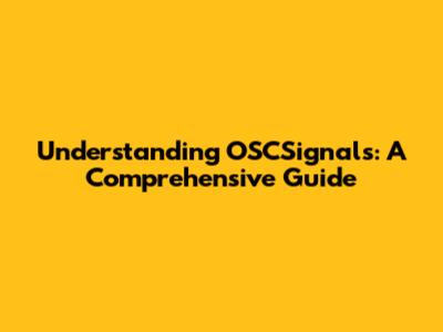 Understanding OSCSignals: A Comprehensive Guide
