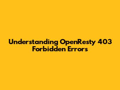 Understanding OpenResty 403 Forbidden Errors