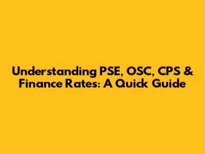 Understanding PSE, OSC, CPS & Finance Rates: A Quick Guide