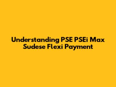 Understanding PSE PSEi Max Sudese Flexi Payment
