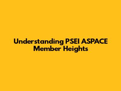 Understanding PSEI ASPACE Member Heights