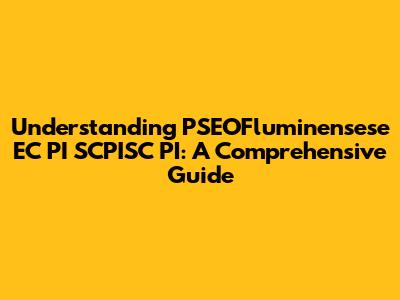 Understanding PSEOFluminensese EC PI SCPISC PI: A Comprehensive Guide