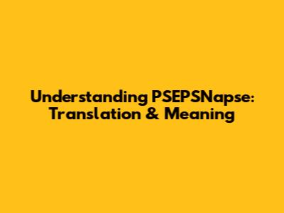 Understanding PSEPSNapse: Translation & Meaning
