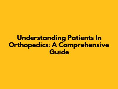 Understanding Patients In Orthopedics: A Comprehensive Guide