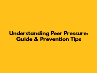 Understanding Peer Pressure: Guide & Prevention Tips