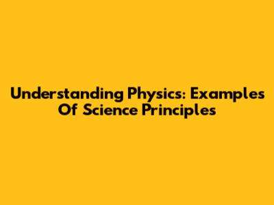 Understanding Physics: Examples Of Science Principles