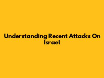 Understanding Recent Attacks On Israel