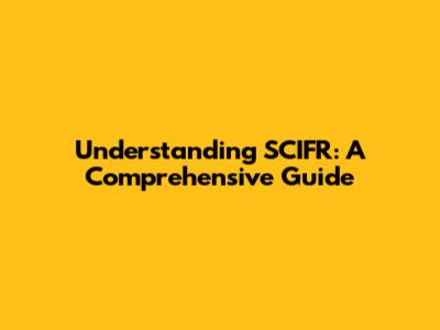 Understanding SCIFR: A Comprehensive Guide