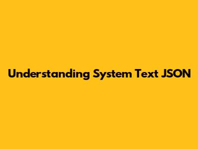 Understanding System Text JSON
