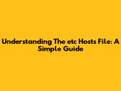 Understanding The 'etc Hosts' File: A Simple Guide