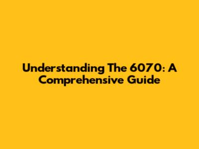Understanding The 6070: A Comprehensive Guide