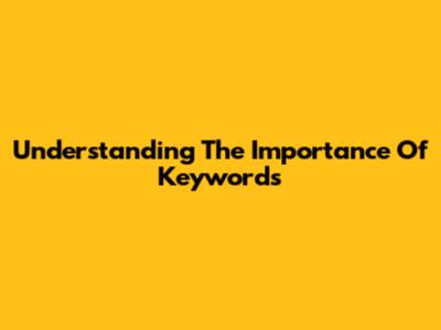 Understanding The Importance Of Keywords