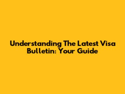 Understanding The Latest Visa Bulletin: Your Guide