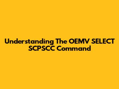 Understanding The OEMV SELECT SCPSCC Command