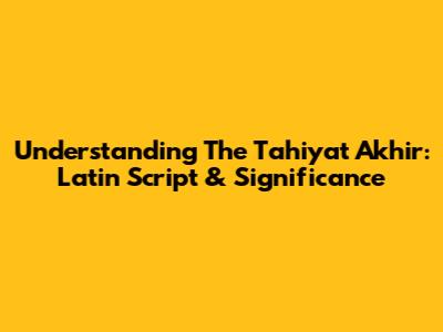 Understanding The Tahiyat Akhir: Latin Script & Significance