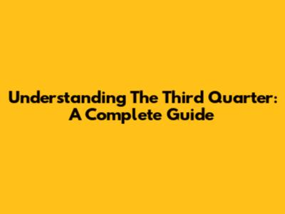 Understanding The Third Quarter: A Complete Guide