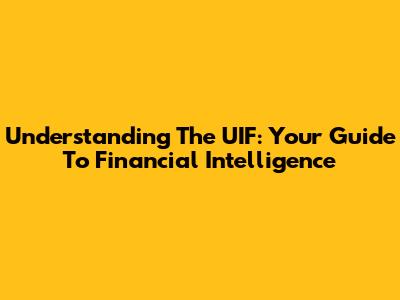 Understanding The UIF: Your Guide To Financial Intelligence