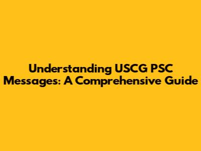 Understanding USCG PSC Messages: A Comprehensive Guide