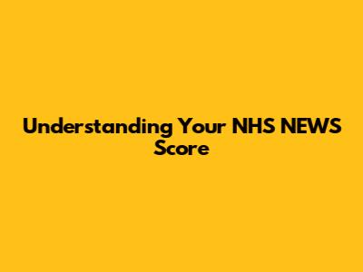 Understanding Your NHS NEWS Score