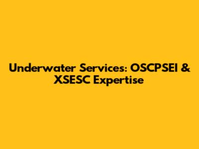 Underwater Services: OSCPSEI & XSESC Expertise
