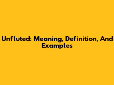 Unfluted: Meaning, Definition, And Examples