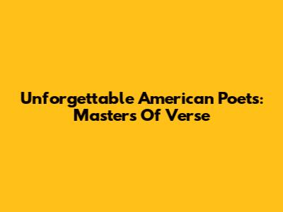 Unforgettable American Poets: Masters Of Verse