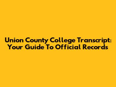 Union County College Transcript: Your Guide To Official Records
