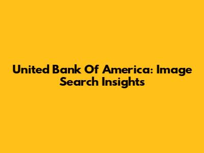 United Bank Of America: Image Search Insights