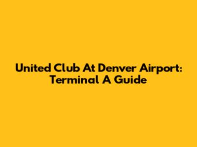 United Club At Denver Airport: Terminal A Guide