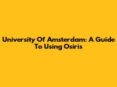 University Of Amsterdam: A Guide To Using Osiris