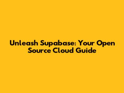 Unleash Supabase: Your Open Source Cloud Guide