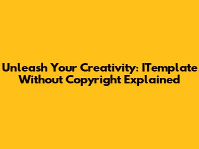 Unleash Your Creativity: ITemplate Without Copyright Explained