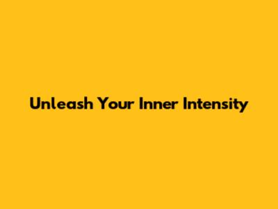 Unleash Your Inner Intensity